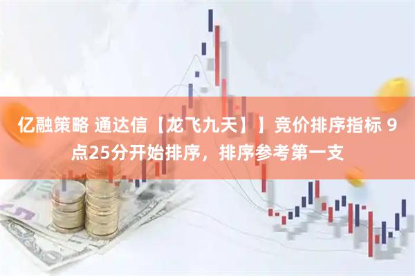 亿融策略 通达信【龙飞九天】】竞价排序指标 9点25分开始排序，排序参考第一支
