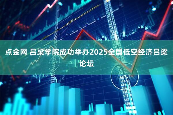 点金网 吕梁学院成功举办2025全国低空经济吕梁论坛